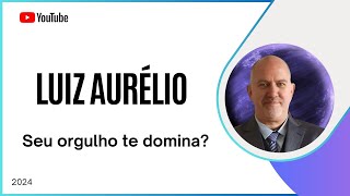 Luiz Aurélio - Cuidado para as pessoas não usarem sua vaidade, para tirarem vantagens sobre você...