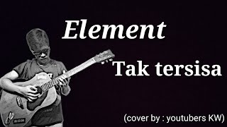 Download lagu Element - Tak Tersisa (cover) mp3