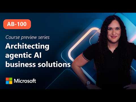 AB-100 | Architecting Agentic AI Business Solutions — Course Preview