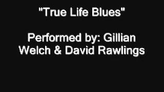 True Life Blues - Gillian Welch &amp; David Rawlings