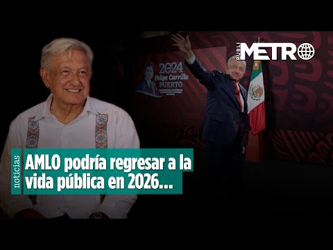 AMLO is preparing his return to public life in 2026