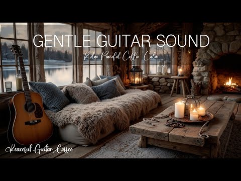 Peaceful Guitar Coffee ~ Relaxing Acoustic Melodies & Cozy Cabin Fireplace Ambience