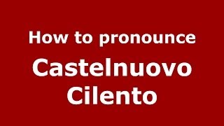 How to pronounce Castelnuovo Cilento