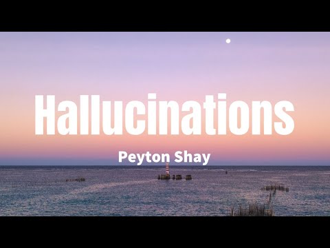 Hallucinations - Peyton Shay (lyrics)