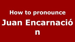 How to pronounce Juan Encarnación