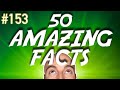 50 AMAZING Facts to Blow Your Mind! 153
