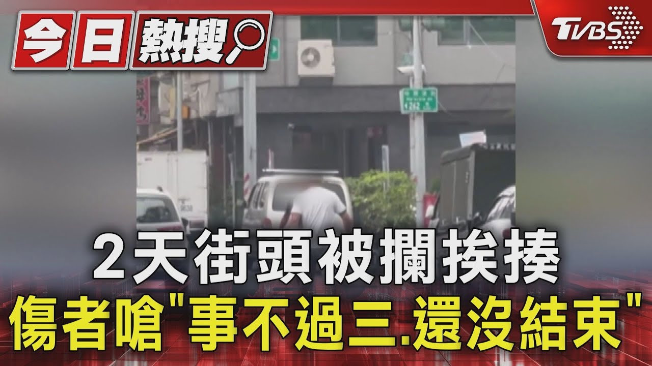 2日街頭被攔挨揍 傷者嗆「事不過三、還沒結束」