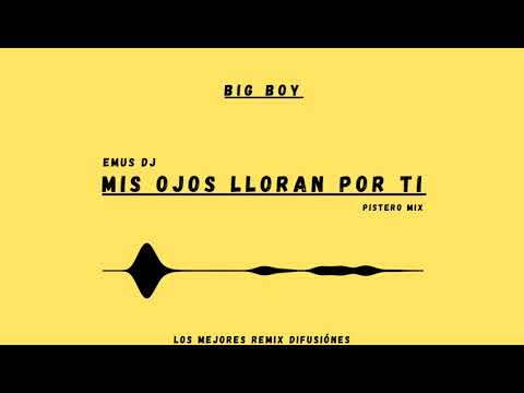 BIG BOY - MIS OJOS LLORAN POR TI (PISTERO MIX) | EMUS DJ | LOS MEJORES REMIX DIFUSIÓNES