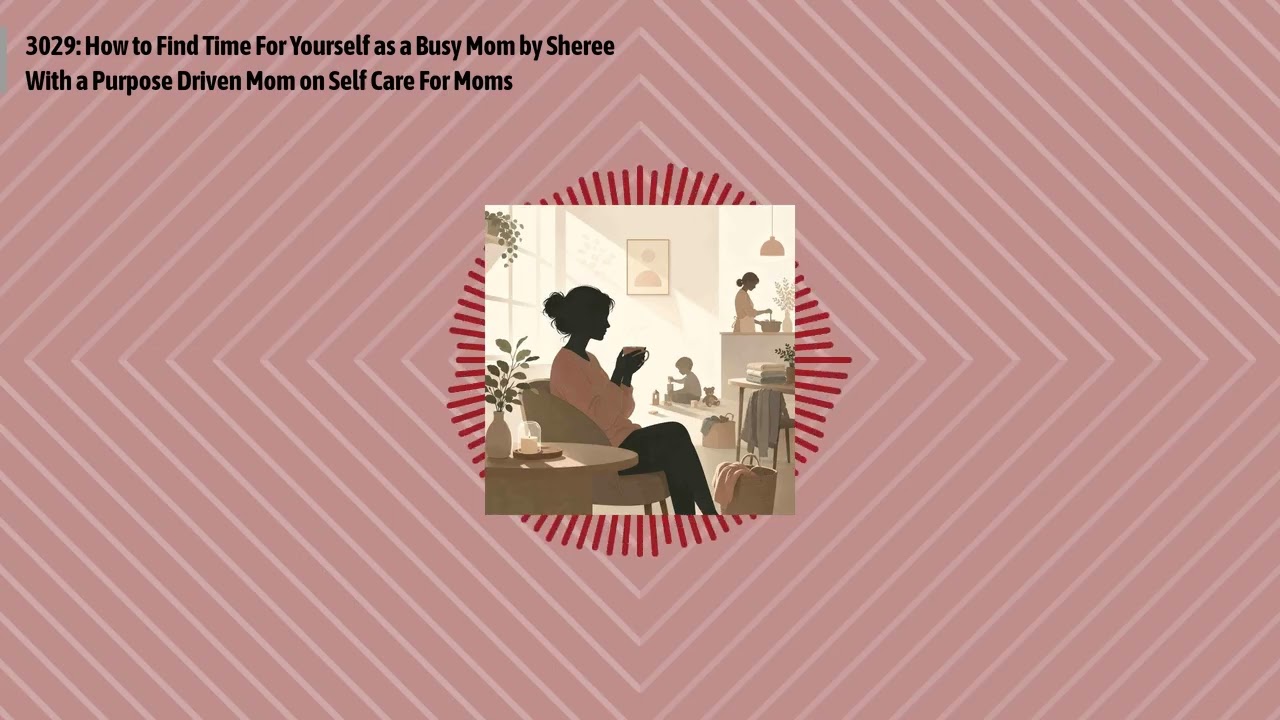 3029: How to Find Time For Yourself as a Busy Mom by Sheree With a Purpose Driven Mom on Self...