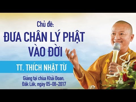 Đưa chân lý Phật vào đời - TT. Thích Nhật Từ 