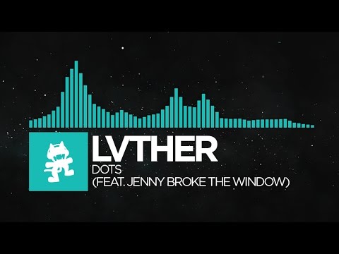 [Indie Dance] - LVTHER - Dots (feat. Jenny Broke The Window) [Monstercat Release]