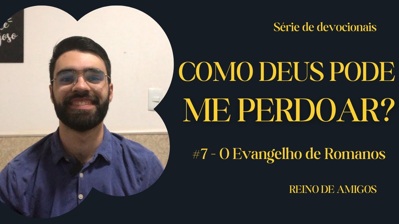 COMO DEUS PODE ME PERDOAR? - O Evangelho de Romanos [Ep 7]
