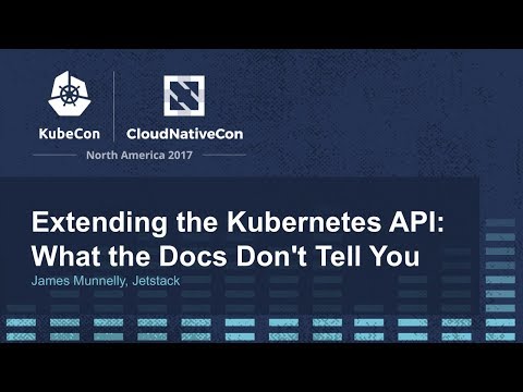 Extending the Kubernetes API: What the Docs Don't Tell You [I] - James Munnelly, Jetstack