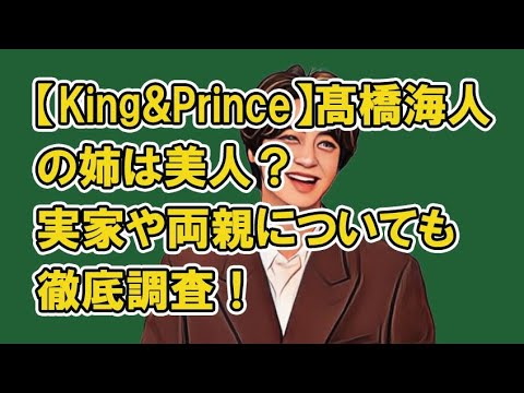 【King&Prince】髙橋海人の姉は美人？実家や両親についても徹底調査！