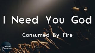 Consumed By Fire - I Need You God (Lyric Video) | Oh whoa oh