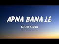 Apna Bana Le (Lyrics) - Bhediya | Varun Dhawan, Kriti Sanon| Sachin-Jigar, Arijit Singh, Amitabh B