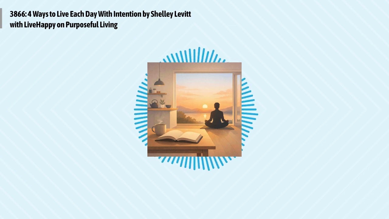 3866: 4 Ways to Live Each Day With Intention by Shelley Levitt with LiveHappy on Purposeful...