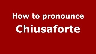 How to pronounce Chiusaforte
