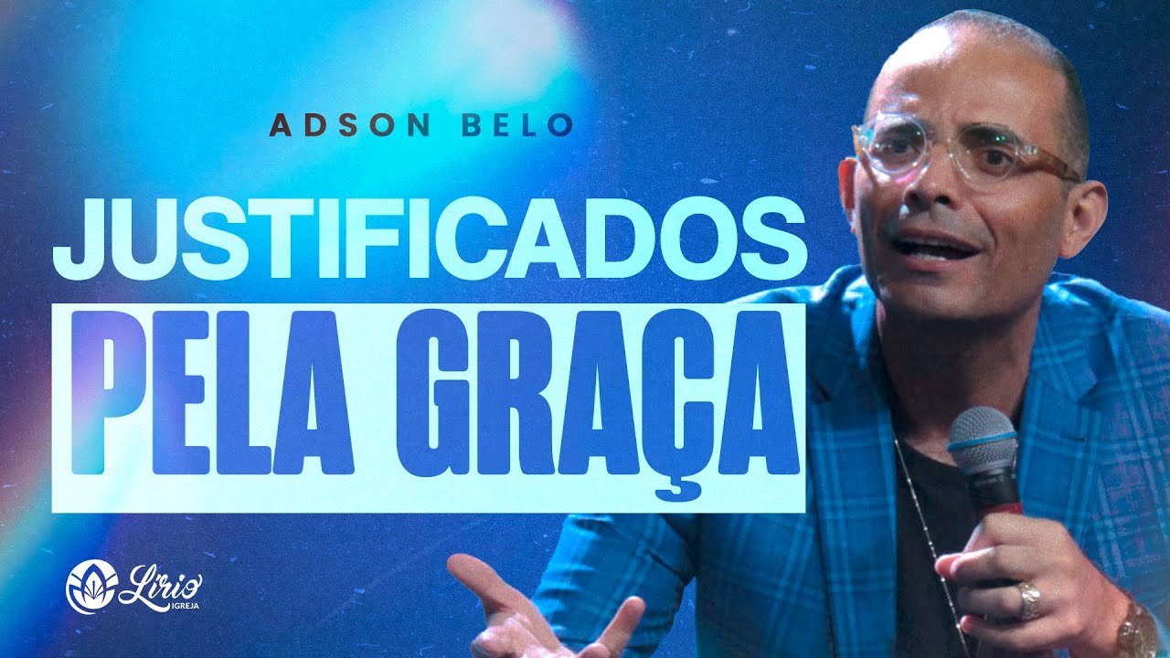 JUSTIFICADOS PELA GRAÇA - ADSON BELO (SERMÃO COMPLETO)