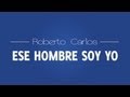 ESE HOMBRE SOY YO - ESPAÑOL Roberto Carlos ...