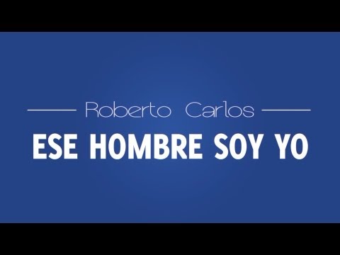 ESE HOMBRE SOY YO - ESPAÑOL Roberto Carlos HD