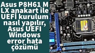 Asus p8H61 M LX anakart ile UEFİ kurulum nasıl yapılır, Asus UEFI Windows error hata çözümü