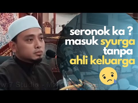 Seronok Ka Jika Kita Masuk SYURGA, Ahli Keluarga Lain Di NERAKA ?