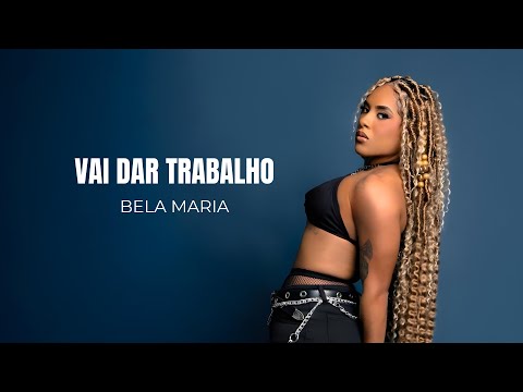 Bela Maria - Vai Dar Trabalho (Lyric Video)