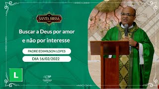 Buscar a Deus por amor e não por interesse - Padre Edimilson Lopes (16/02/2022)