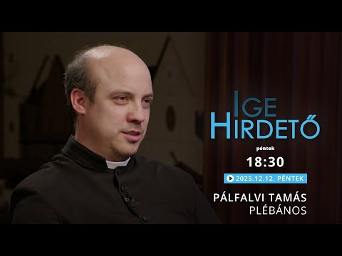 Igehirdető - Pálfalvi Tamás plébános - 2025.12.12.