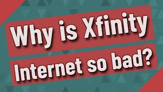 Why is Xfinity Internet so bad
