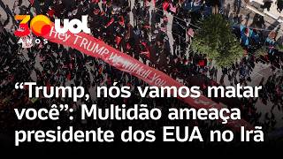 'Trump, nós vamos matar você': Multidão ameaça presidente dos EUA no Irã