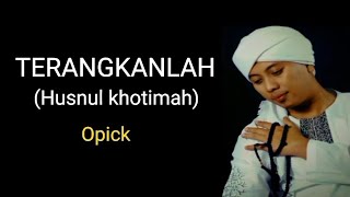 Download lagu OPICK _ TERANGKANLAH ( Husnul khotimah) dan lirik mp3