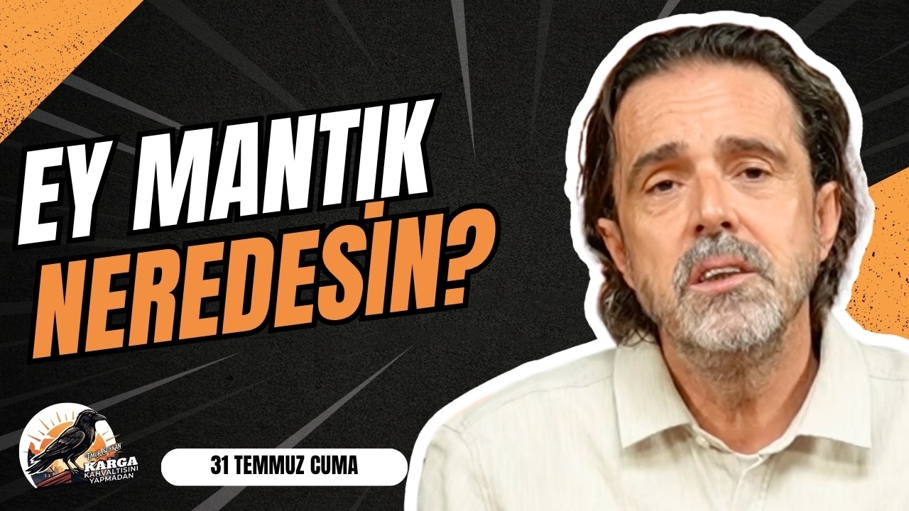 EY MANTIK NEREDESİN? | KARGA KAHVALTISINI YAPMADAN | 31 TEMMUZ CUMA | TİMUR SOYKAN