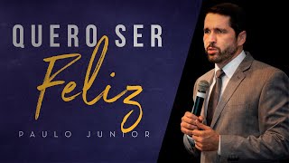 Não Quero a Verdade, Quero Ser Feliz! -  Pr Paulo Junior
