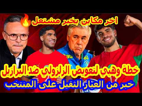 اخر مكاين⬅️مستجد عاجل المنتخب المغربي و الزلزولي من سيعوضه ضد البرازيل؟+محمد وهبي نايضة على انشيلوتي
