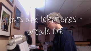 cars and telephones - arcade fire (cover)