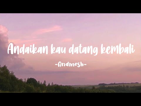 Andaikan kau datang kembali - Andmesh (Lirik)