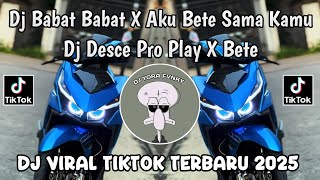 Download lagu DJ BABAT BABAT X AKU BETE SAMA KAMU || DJ DESCE PRO PLAY X BETE VIRAL TIKTOK TERBARU 2025  mp3