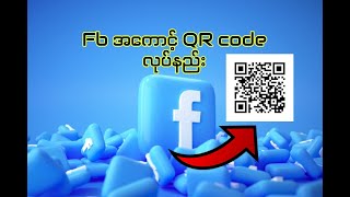 မိမိ Facebook အကောင့်ကို အထာကျကျ QR code လုပ်နည်း(2022)