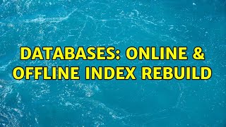 Databases: Online & Offline Index Rebuild (2 Solutions!!)
