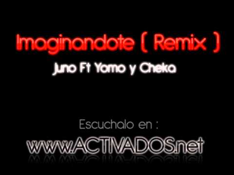 Juno Ft Yomo y Cheka  ~ Imaginandote Remix