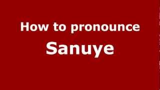 How to pronounce Sanuye