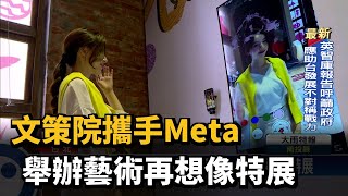 文策院攜手Meta 舉辦藝術再想像特展－民視新聞