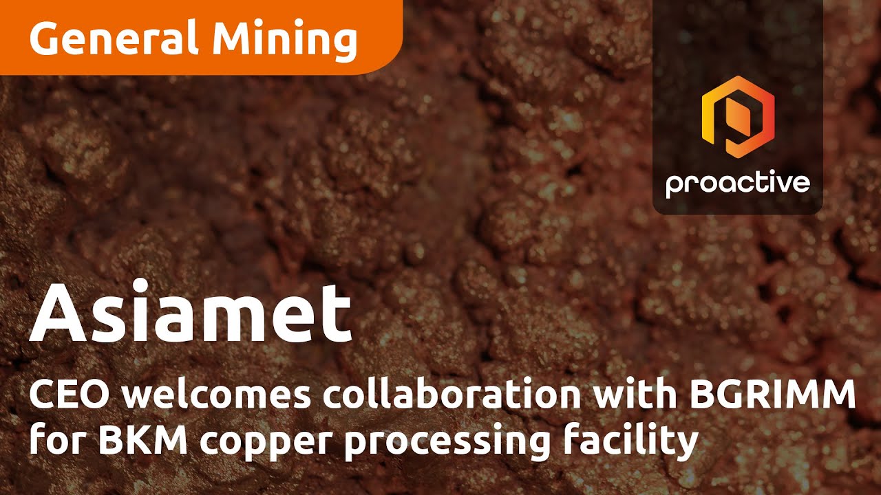 Asiamet CEO welcomes collaboration with BGRIMM for BKM copper processing facility