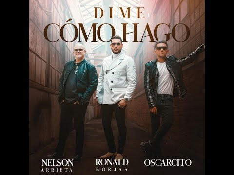 Nelson Arrieta, Ronald Borjas, Oscarcito * Dime Como Hago