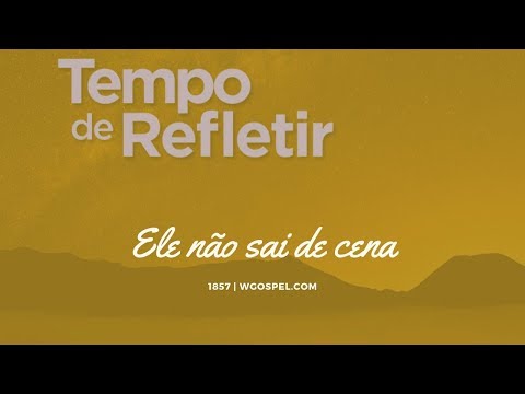 Tempo de Refletir 1857 - Ele não sai de cena