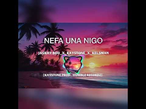 NEFA UNA NIGO_JASKHY_BOII_X_KAYSTONE_X_KELSMAN_(OFFICIAL AUDIO)_KAYSTONE PROD.. HUMBLE RECORDZ 