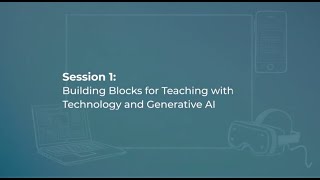 Download the video "Session 1: Building Blocks for Teaching with Technology and Generative AI"