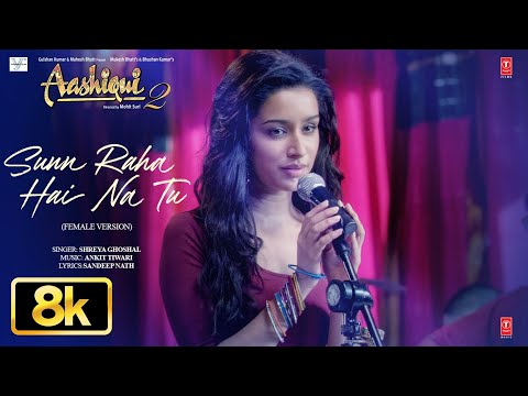Sunn Raha Hai Na Tu - Female Version 8K Full Video | Aashiqui 2 |Shreya Ghoshal |Aditya K,Shraddha K